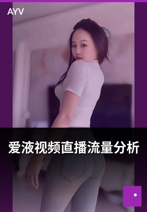 爱液视频直播流量分析 - 直播流量来源构成与转化路径解读-爱液视频热门直播