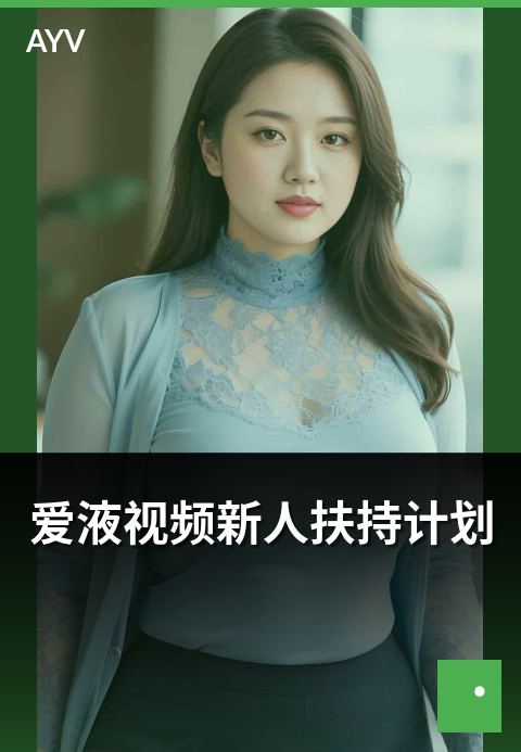 爱液视频新人扶持计划 - 平台新人扶持权益与申请说明-爱液视频新人推荐
