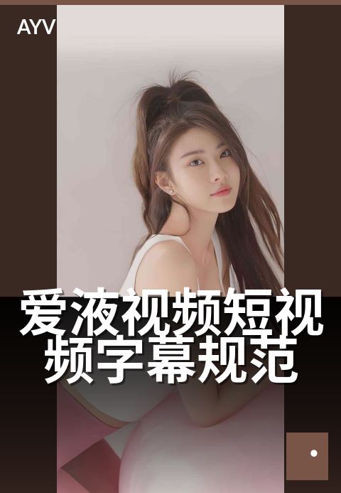 爱液视频短视频字幕规范 - 字幕排版与可读性最佳实践-爱液视频短视频